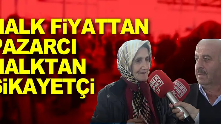Halk fiyattan pazarcı halktan şikayetçi