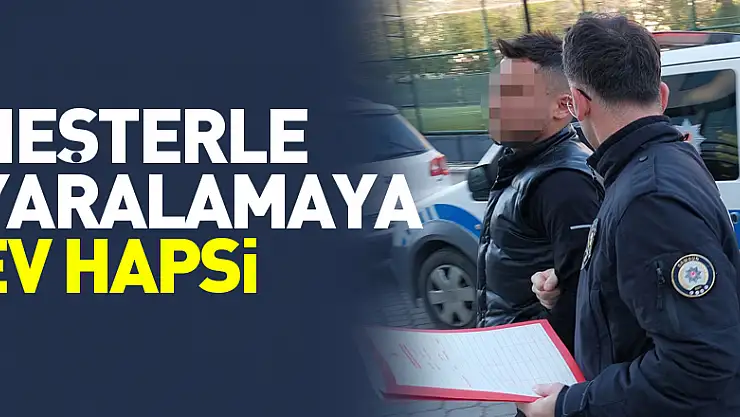 Neşterle yaralamaya ev hapsi