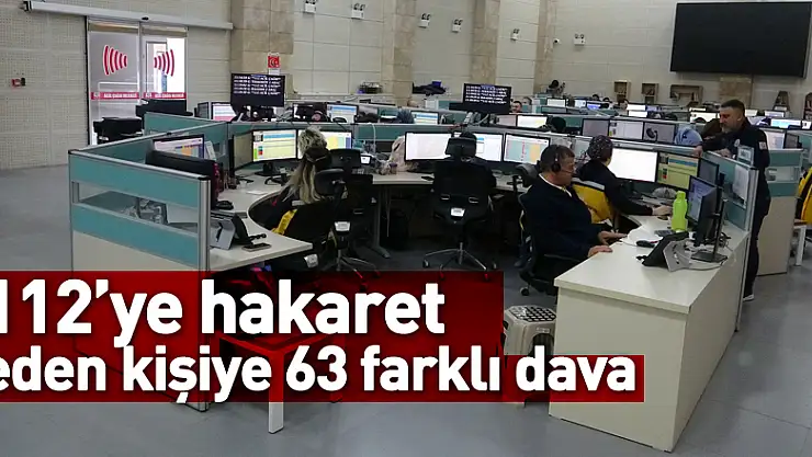 112'ye hakaret eden kişiye 63 farklı dava