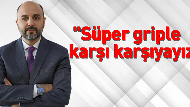 'Süper griple karşı karşıyayız'