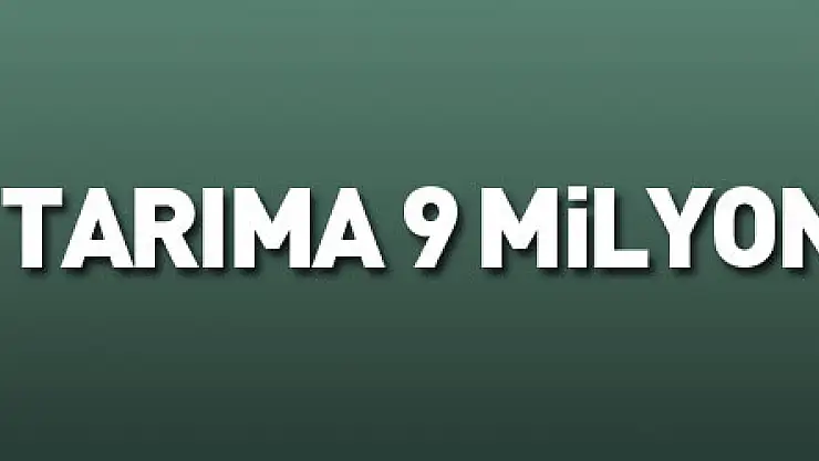 tarıma 9 milyon lira destek
