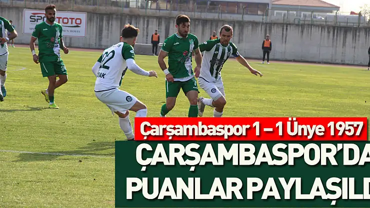 ÇARŞAMBASPOR'DA PUANLAR PAYLAŞILDI Çarşambaspor 1 – 1 Ünye 1957
