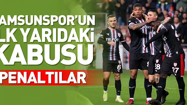 Samsunspor'un ilk yarıdaki kabusu: Penaltılar