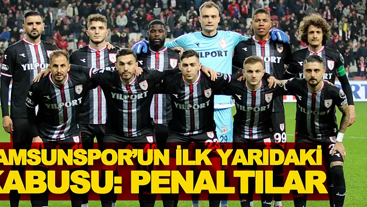 Samsunspor'un ilk yarıdaki kabusu: Penaltılar