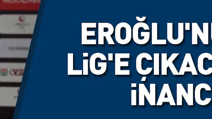Samsunspor Teknik Direktörü Eroğlu'nun Süper Lig'e çıkacaklarına inancı tam