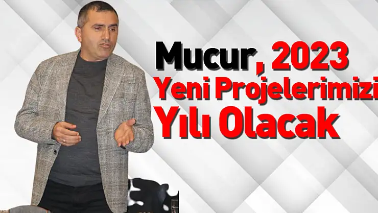 Mucur, 2023 Yeni Projelerimizin Yılı Olacak