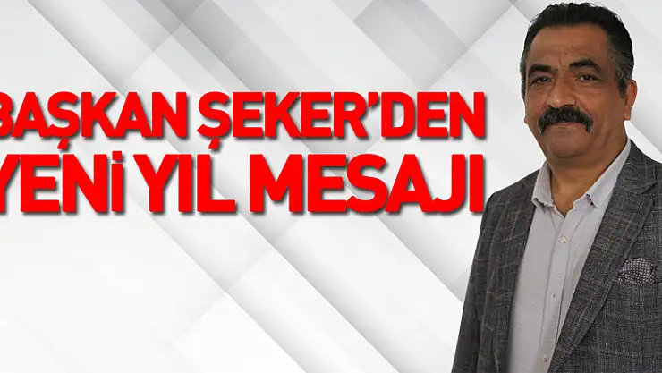 BAŞKAN ŞEKER'DEN YENİ YIL MESAJI