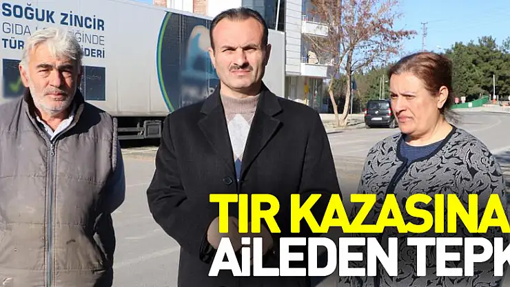 Tır kazasına aileden tepki