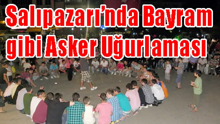 Salıpazarı'nda Bayram gibi Asker Uğurlaması