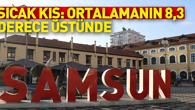 Samsun'da sıcak kış: Ortalamanın 8,3 derece üstünde