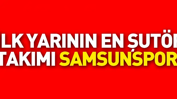 İlk yarının en şutör takımı Samsunspor