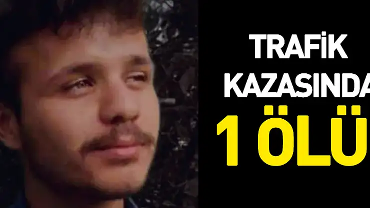 TRAFİK KAZASINDA 1 ÖLÜ!