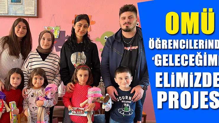 OMÜ ÖĞRENCİLERİNDEN 'GELECEĞİMİZ ELİMİZDE' PROJESİ