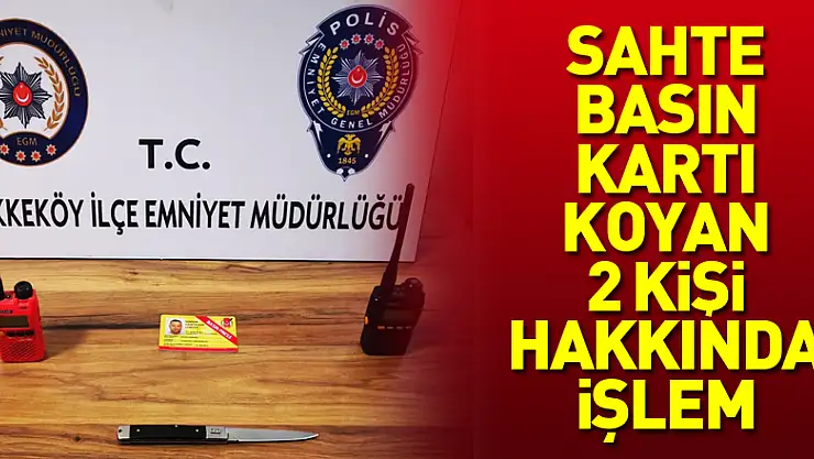 Aracına sahte basın kartı koyan 2 kişi hakkında işlem