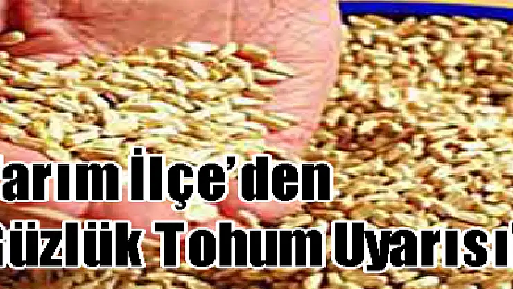 Tarım İlçe'den Güzlük Tohum Uyarısı!
