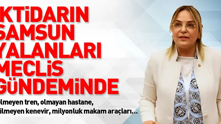 İktidarın Samsun yalanları Meclis gündeminde