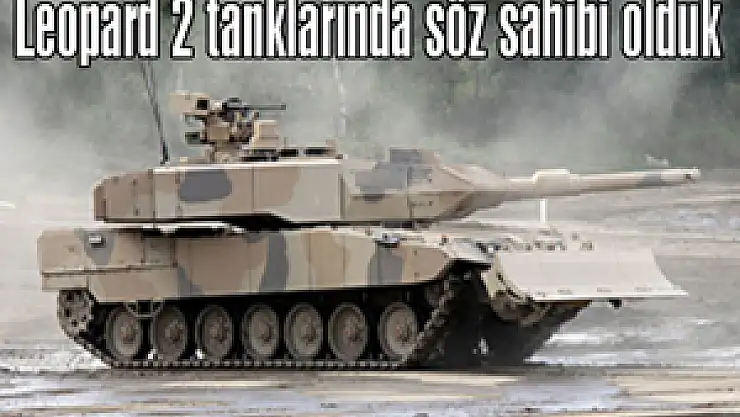Leopard 2 tanklarında söz sahibi olduk
