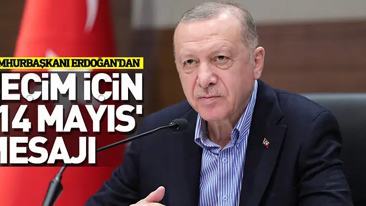 Cumhurbaşkanı Erdoğan'dan seçim için '14 Mayıs' mesajı