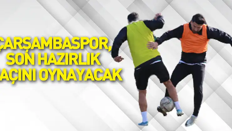 Çarşambaspor, Son Hazırlık Maçını Oynayacak