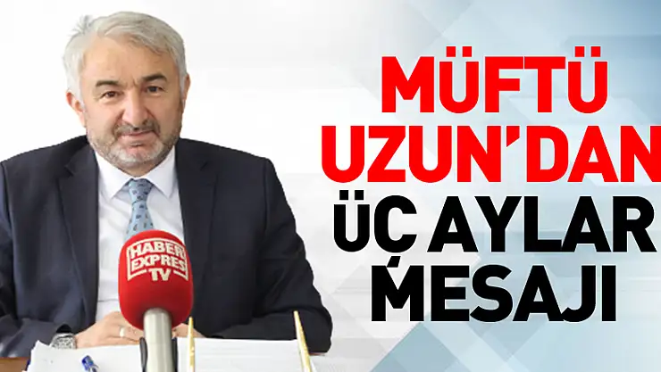 Müftü Uzun'dan Üç Aylar Mesajı