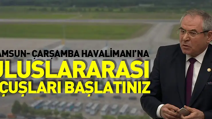SAMSUN- ÇARŞAMBA HAVALİMANI'NA ULUSLARARASI UÇUŞLARI BAŞLATINIZ!