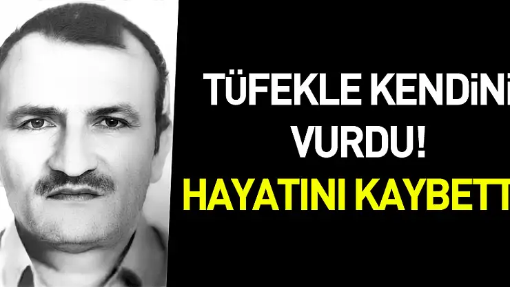 Tüfekle kendini vuran şahıs hayatını kaybetti