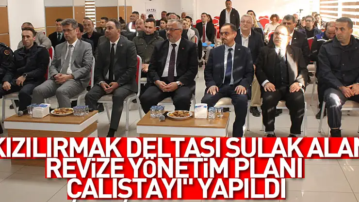 'Kızılırmak Deltası Sulak Alan Revize Yönetim Planı Çalıştayı' yapıldı