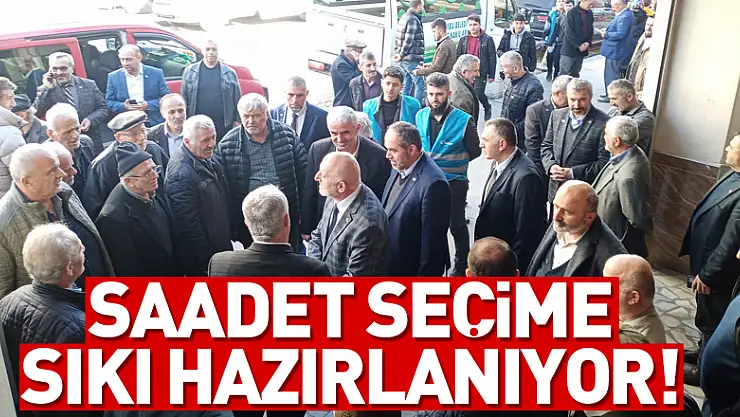SAADET SEÇİME SIKI HAZIRLANIYOR!