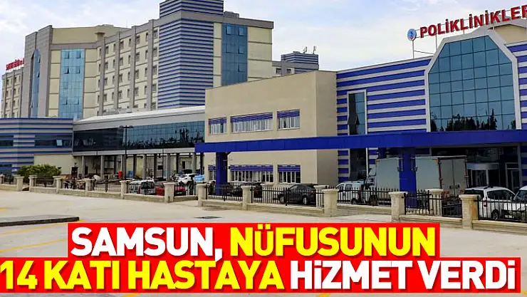 Samsun, nüfusunun 14 katı hastaya hizmet verdi