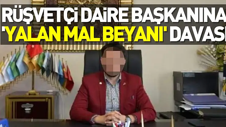 Rüşvetten 4 yıl 2 ay hapis cezası alan eski daire başkanına 'yalan mal beyanı' davası