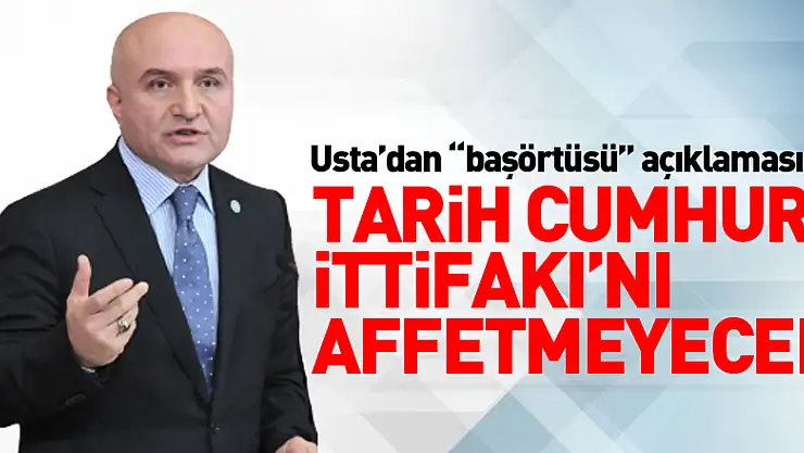 Usta'dan 'başörtüsü' açıklaması: Tarih Cumhur İttifakı'nı affetmeyecek