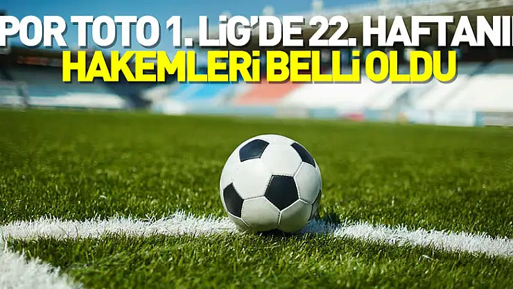 Spor Toto 1. Lig'de 22. haftanın hakemleri belli oldu