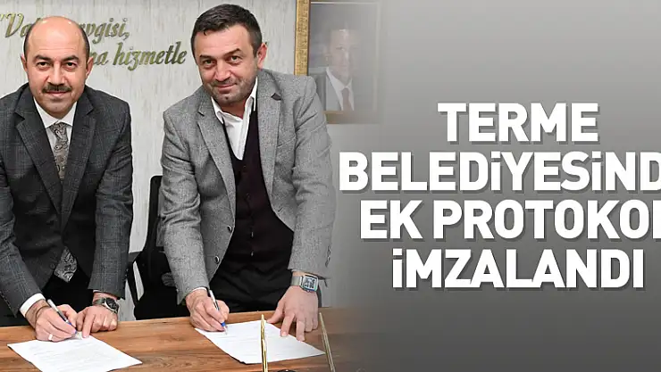 Terme Belediyesinde işçilerin yeni haklar kazandığı ek protokol imzalandı