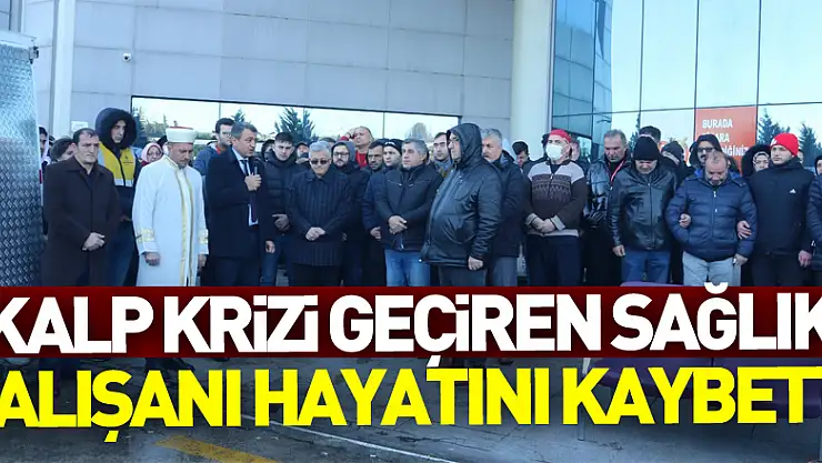 kalp krizi geçiren sağlık çalışanı hayatını kaybetti