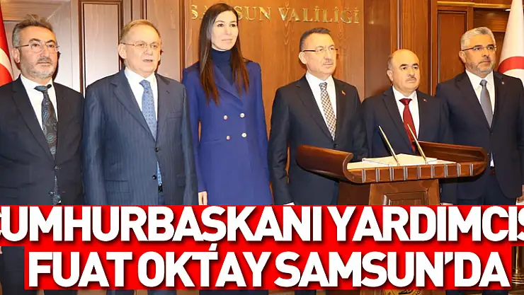Cumhurbaşkanı Yardımcısı Fuat Oktay Samsun'da