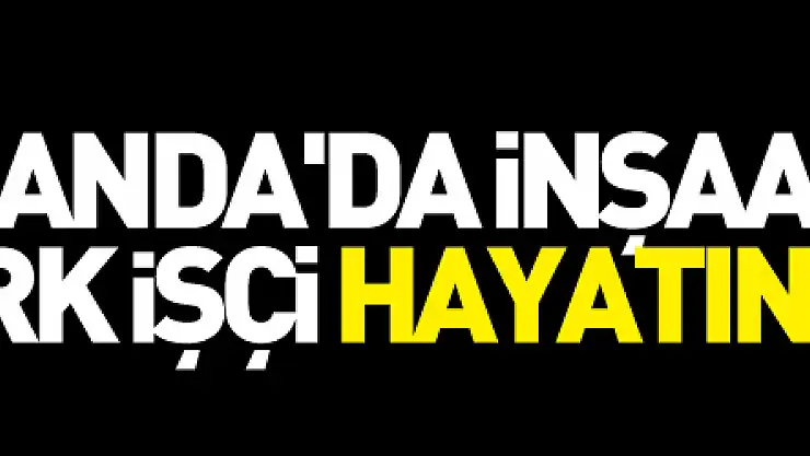 Hollanda'da inşaattan düşen Türk işçi hayatını kaybetti