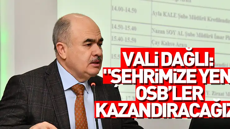 Vali Dağlı: 'Şehrimize yeni OSB'ler kazandıracağız'