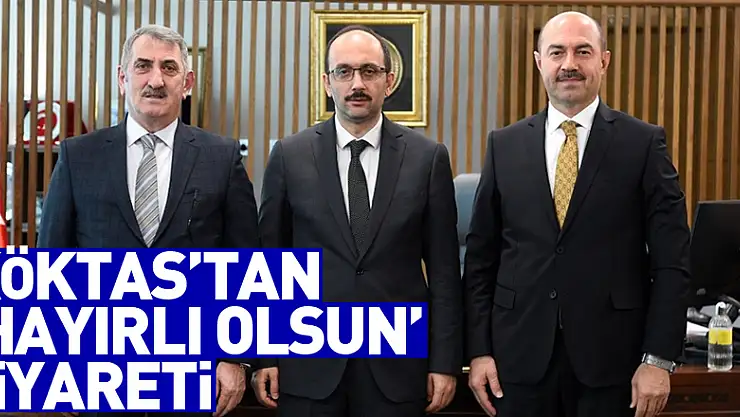 Köktaş'tan 'Hayırlı olsun' ziyareti