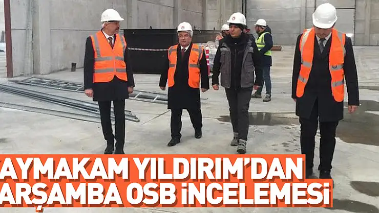 Kaymakam Yıldırım'dan ÇARŞAMBA OSB incelemesi
