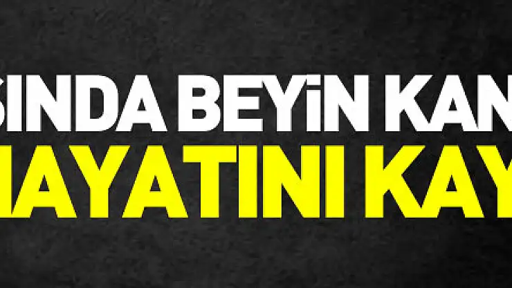 42 yaşında beyin kanamasından hayatını kaybetti