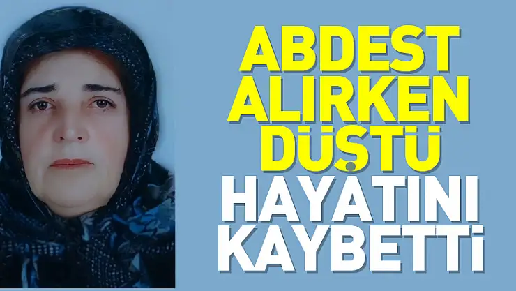 Abdest alırken düşen kadın hayatını kaybetti