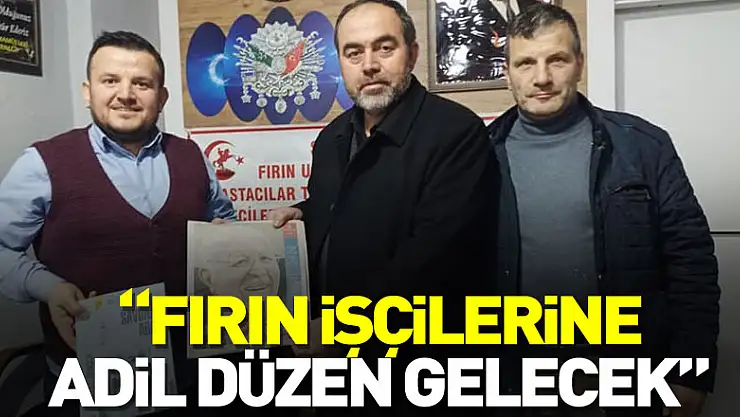 'FIRIN İŞÇİLERİNE ADİL DÜZEN GELECEK'