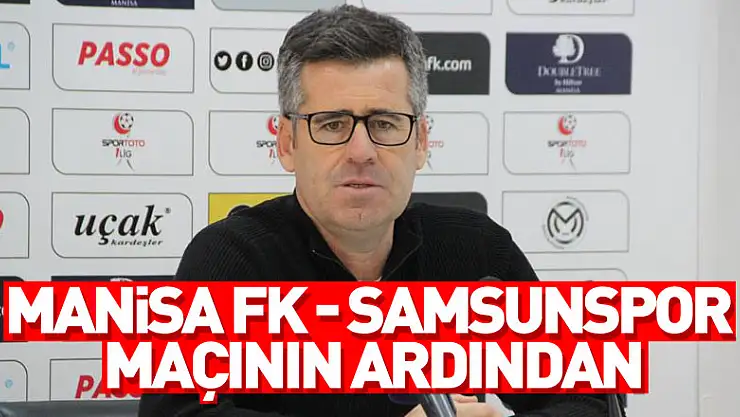 Manisa FK - Samsunspor maçının ardından