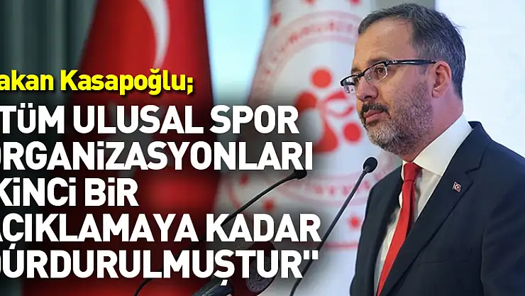 Gençlik ve Spor Bakanı Mehmet Muharrem Kasapoğlu: 'Ülkemizde yapılacak tüm ulusal spor organizasyonları ikinci bir açıklamaya kadar durdurulmuştur.'