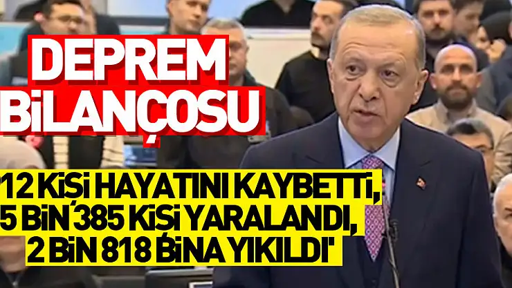 Cumhurbaşkanı Erdoğan açıkladı: '912 kişi hayatını kaybetti, 5 bin 385 kişi yaralandı, 2 bin 818 bina yıkıldı'