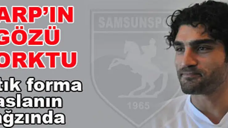 Mustafa Sarp'ın gözü korktu