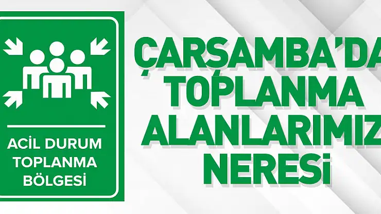 Çarşamba'da Toplanma Alanlarımız neresi?