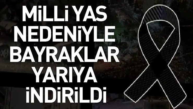 Milli yas nedeniyle bayraklar yarıya indirildi