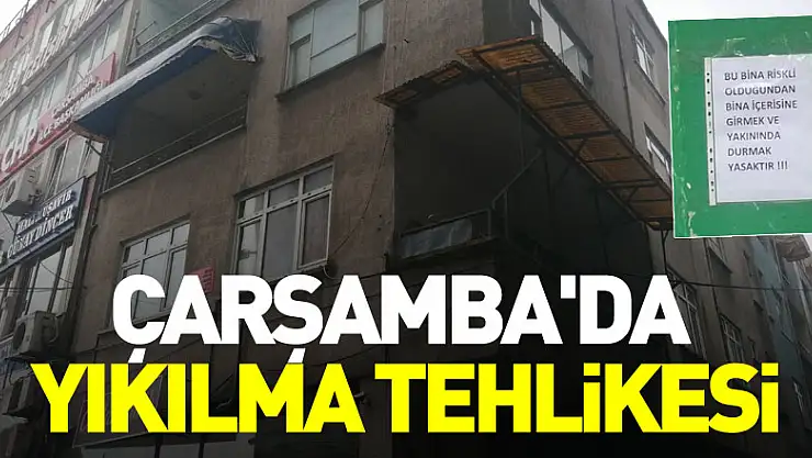 Çarşamba'da yıkılma tehlikesi