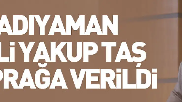 AK Parti Adıyaman Milletvekili Yakup Taş ve ailesi toprağa verildi